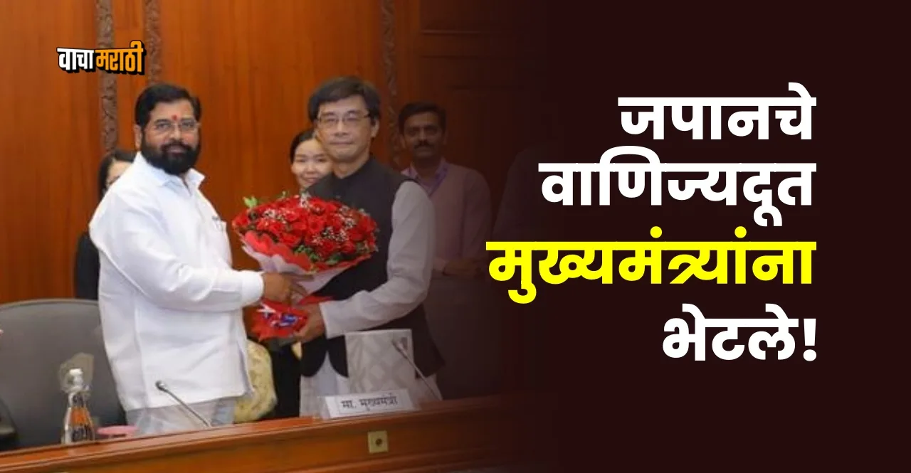 A delegation from the Japanese Embassy in Mumbai met CM Eknath Shinde